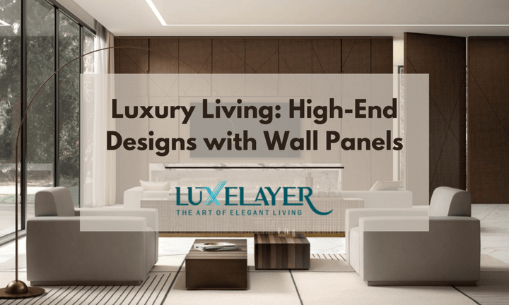 Luxury Living: High-End Designs with Wall Panels