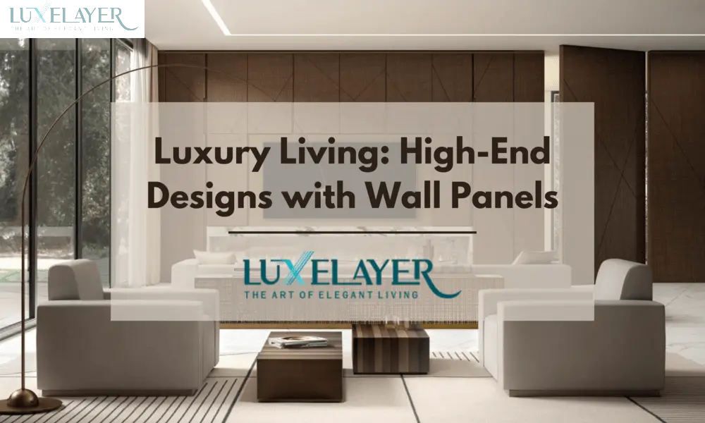 Luxury Living: High-End Designs with Wall Panels
